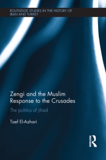 Zengi and the Muslim Response to the Crusades : The politics of Jihad