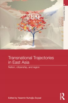 Transnational Trajectories in East Asia : Nation, Citizenship, and Region