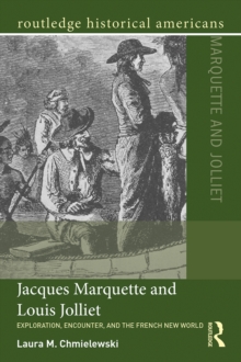 Jacques Marquette and Louis Jolliet : Exploration, Encounter, and the French New World