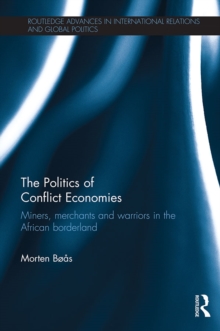 The Politics of Conflict Economies : Miners, merchants and warriors in the African borderland
