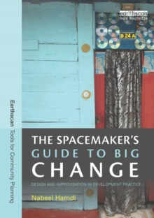 The Spacemaker's Guide to Big Change : Design and Improvisation in Development Practice