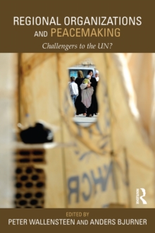 Regional Organizations and Peacemaking : Challengers to the UN?