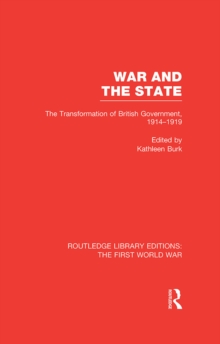 War and the State (RLE The First World War) : The Transformation of British Government, 1914-1919