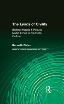 The Lyrics of Civility : Biblical Images & Popular Music Lyrics in American Culture
