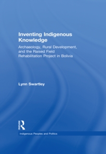 Inventing Indigenous Knowledge : Archaeology, Rural Development and the Raised Field Rehabilitation Project in Bolivia