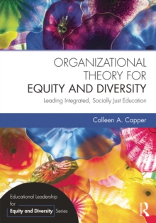 Organizational Theory for Equity and Diversity : Leading Integrated, Socially Just Education