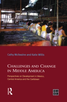 Challenges and Change in Middle America : Perspectives on Development in Mexico, Central America and the Caribbean