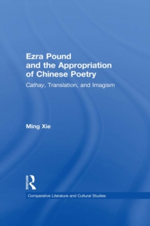 Ezra Pound and the Appropriation of Chinese Poetry : Cathay, Translation, and Imagism