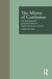 The Mirror of Confusion : The Representation of French History in English Renaissance Drama