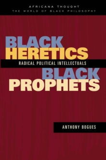 Black Heretics, Black Prophets : Radical Political Intellectuals