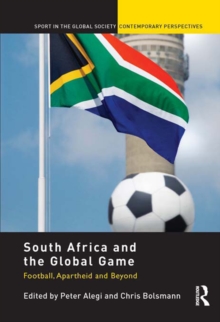 South Africa and the Global Game : Football, Apartheid and Beyond
