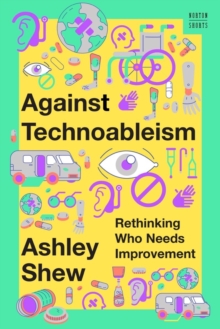 Against Technoableism : Rethinking Who Needs Improvement