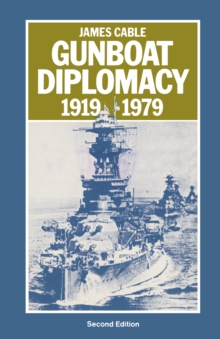 Gunboat Diplomacy, 1919-79 : Political Applications of Limited Naval Force
