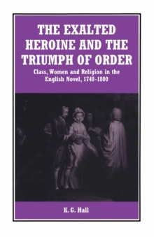 The Exalted Heroine and the Triumph of Order : Class, Women and Religion in the English Novel, 1740-1800