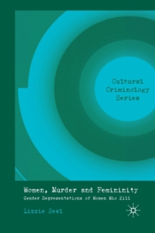 Women, Murder and Femininity : Gender Representations of Women Who Kill