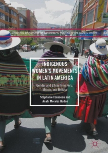 Indigenous Women's Movements in Latin America : Gender and Ethnicity in Peru, Mexico, and Bolivia