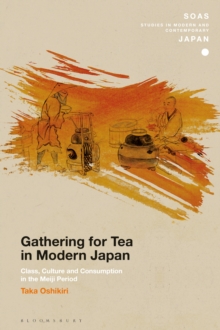 Gathering for Tea in Modern Japan : Class, Culture and Consumption in the Meiji Period