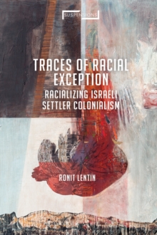 Traces of Racial Exception : Racializing Israeli Settler Colonialism