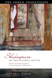 Shakespeare in the Global South : Stories of Oceans Crossed in Contemporary Adaptation