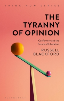 The Tyranny of Opinion : Conformity and the Future of Liberalism
