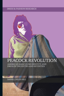 Peacock Revolution : American Masculine Identity and Dress in the Sixties and Seventies