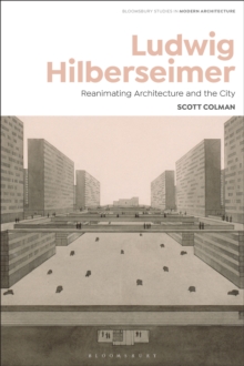 Ludwig Hilberseimer : Reanimating Architecture and the City