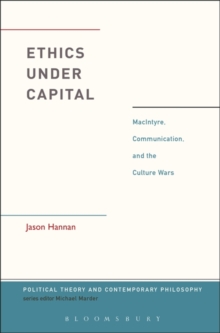 Ethics Under Capital : MacIntyre, Communication, and the Culture Wars