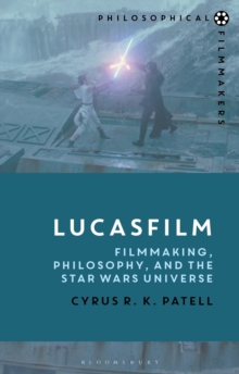 Lucasfilm : Filmmaking, Philosophy, and the Star Wars Universe