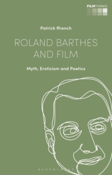 Roland Barthes and Film : Myth, Eroticism and Poetics
