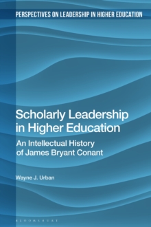 Scholarly Leadership in Higher Education : An Intellectual History of James Bryant Conant