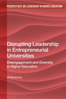 Disrupting Leadership in Entrepreneurial Universities : Disengagement and Diversity in Higher Education