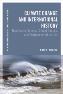 Climate Change and International History : Negotiating Science, Global Change, and Environmental Justice