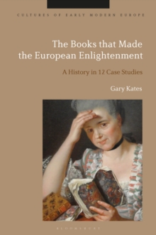 The Books that Made the European Enlightenment : A History in 12 Case Studies