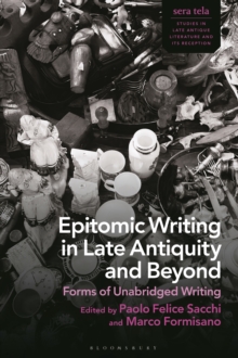 Epitomic Writing in Late Antiquity and Beyond : Forms of Unabridged Writing