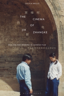 The Cinema of Jia Zhangke : Realism and Memory in Chinese Film