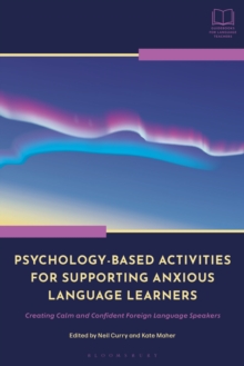 Psychology-Based Activities for Supporting Anxious Language Learners : Creating Calm and Confident Foreign Language Speakers