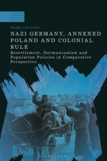 Nazi Germany, Annexed Poland and Colonial Rule : Resettlement, Germanization and Population Policies in Comparative Perspective