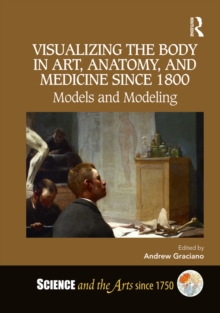 Visualizing the Body in Art, Anatomy, and Medicine since 1800 : Models and Modeling