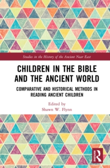 Children in the Bible and the Ancient World : Comparative and Historical Methods in Reading Ancient Children