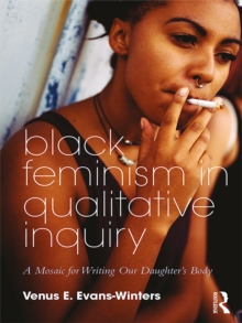 Black Feminism in Qualitative Inquiry : A Mosaic for Writing Our Daughter's Body