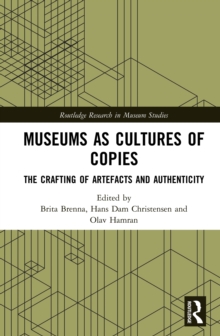 Museums as Cultures of Copies : The Crafting of Artefacts and Authenticity
