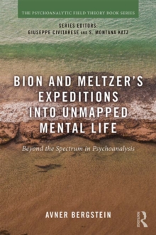 Bion and Meltzer's Expeditions into Unmapped Mental Life : Beyond the Spectrum in Psychoanalysis