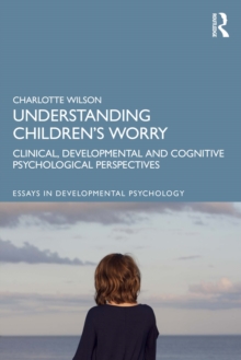 Understanding Children's Worry : Clinical, Developmental and Cognitive Psychological Perspectives