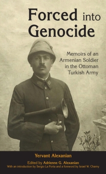 Forced into Genocide : Memoirs of an Armenian Soldier in the Ottoman Turkish Army