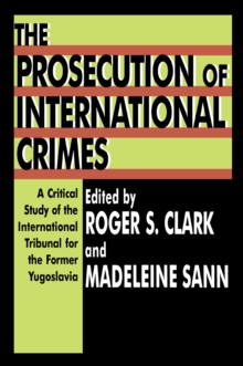 The Prosecution of International Crimes : A Critical Study of the International Tribunal for the Former Yugoslavia