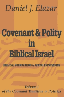 Covenant and Polity in Biblical Israel : Volume 1, Biblical Foundations and Jewish Expressions: Covenant Tradition in Politics