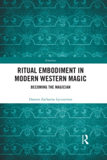 Ritual Embodiment in Modern Western Magic : Becoming the Magician