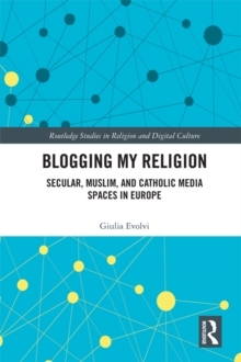 Blogging My Religion : Secular, Muslim, and Catholic Media Spaces in Europe