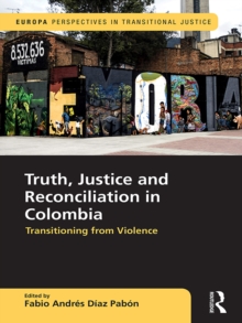 Truth, Justice and Reconciliation in Colombia : Transitioning from Violence