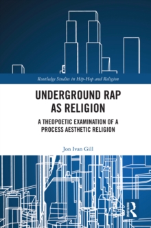 Underground Rap as Religion : A Theopoetic Examination of a Process Aesthetic Religion